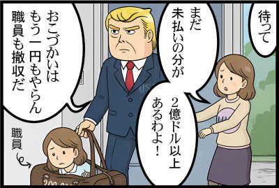 待って、まだ未払いの分が2億ドル以上あるわよ！
おこづかいはもう一円もやらん
職員も撤収だ