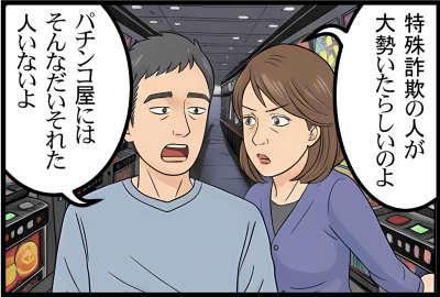 特殊詐欺の人が大勢いたらしいのよ
パチンコ屋にはそんなだいそれた人いないよ