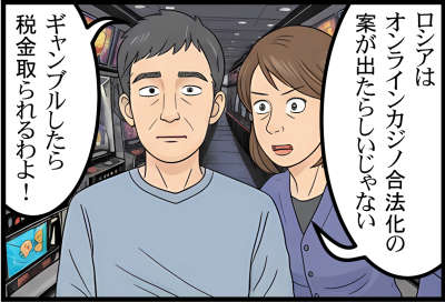 ロシアはオンラインカジノ合法化の案が出たらしいじゃない
ギャンブルしたら税金取られるわよ！