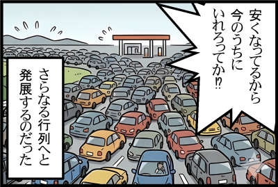 安くなってるから今のうちにいれろってか!?
さらなる行列へと発展するのだった